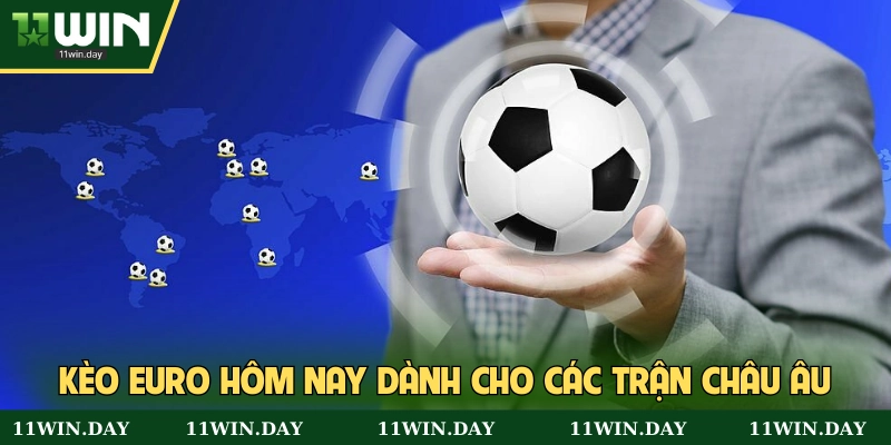 Kèo Euro hôm nay đưa ra cho các trận tại châu Âu