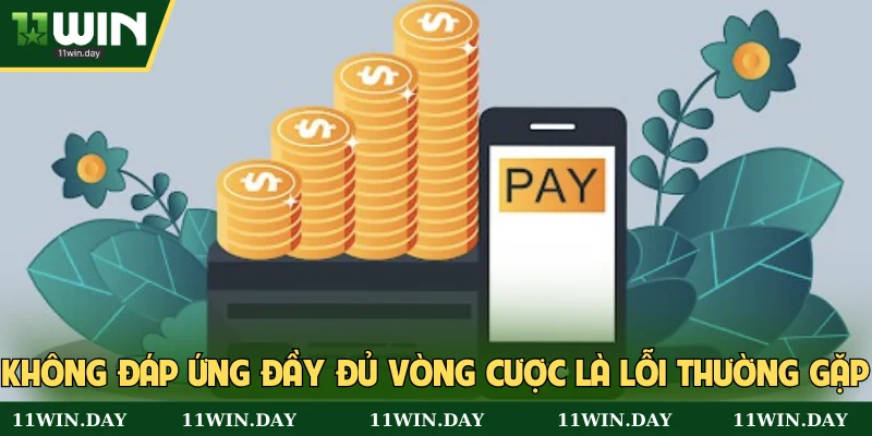 Không đáp ứng đầy đủ vòng cược là lỗi thường gặp
