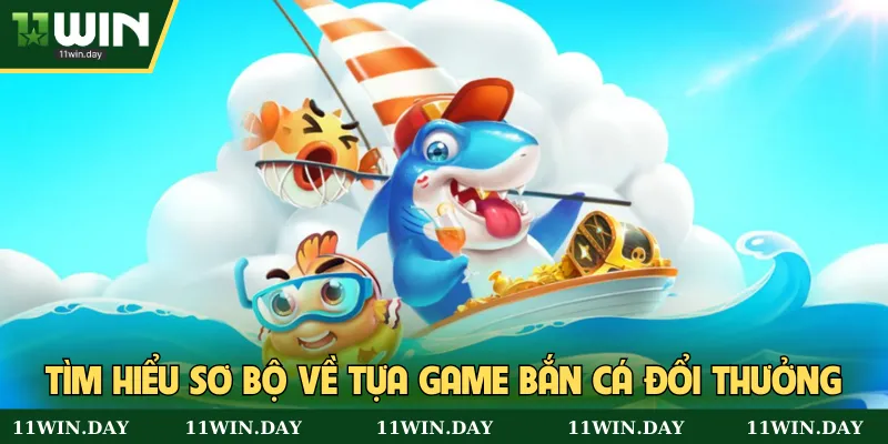 Tìm hiểu sơ bộ về tựa game bắn cá đổi thưởng
